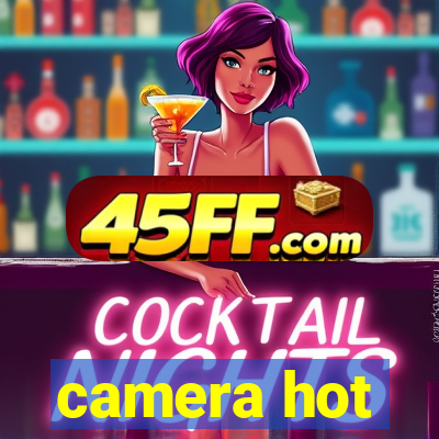 camera hot